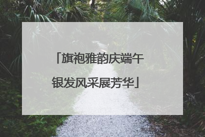旗袍雅韵庆端午 银发风采展芳华