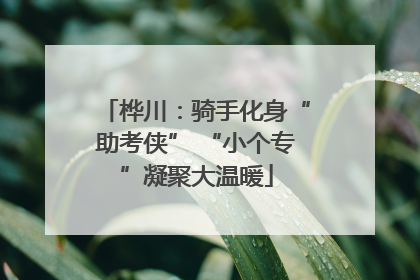 桦川：骑手化身“助考侠” “小个专”凝聚大温暖