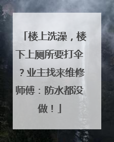 楼上洗澡，楼下上厕所要打伞？业主找来维修师傅：防水都没做！