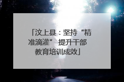 汶上县：坚持“精准滴灌” 提升干部教育培训成效