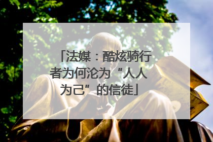 法媒：酷炫骑行者为何沦为“人人为己”的信徒