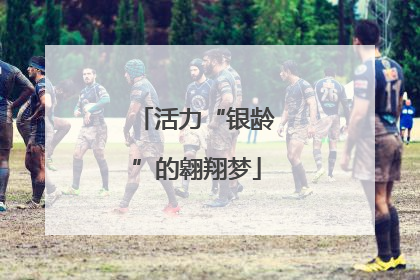 活力“银龄”的翱翔梦