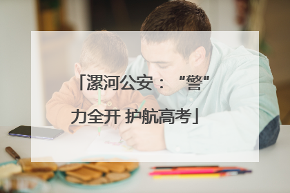 漯河公安：“警”力全开 护航高考