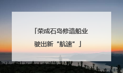 荣成石岛修造船业驶出新“航速”