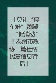 莫让“停车难”蹩脚“促消费”！泰州市政协一篇社情民意信息背后