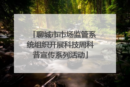聊城市市场监管系统组织开展科技周科普宣传系列活动