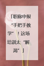 职称申报“手把手教学”！这场培训太“解渴”