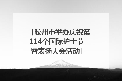 胶州市举办庆祝第114个国际护士节暨表扬大会活动