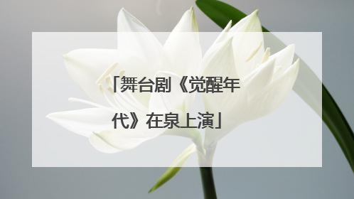 舞台剧《觉醒年代》在泉上演