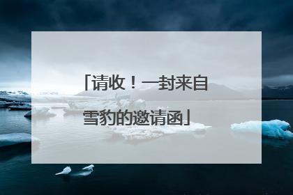 请收！一封来自雪豹的邀请函