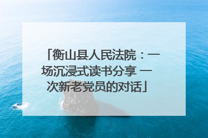 衡山县人民法院：一场沉浸式读书分享 一次新老党员的对话