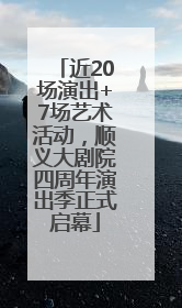 近20场演出+7场艺术活动，顺义大剧院四周年演出季正式启幕