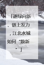 逐绿向新、链上发力，江北水城如何“焕新”