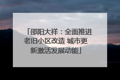 邵阳大祥：全面推进老旧小区改造 城市更新激活发展动能