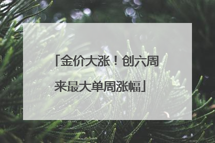 金价大涨！创六周来最大单周涨幅