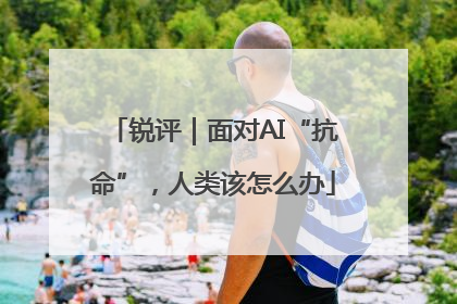 锐评｜面对AI“抗命”，人类该怎么办