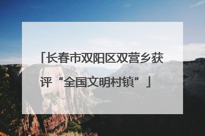 长春市双阳区双营乡获评“全国文明村镇”