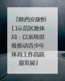 陕西安康恒口示范区教体局：以系统思维推动青少年体育工作高质量发展
