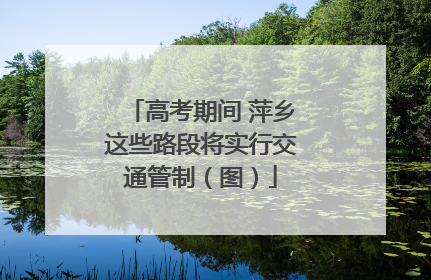 高考期间 萍乡这些路段将实行交通管制（图）