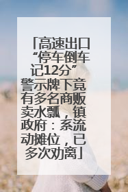 高速出口“停车倒车记12分”警示牌下竟有多名商贩卖水瓢，镇政府：系流动摊位，已多次劝离