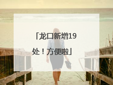 龙口新增19处！方便啦