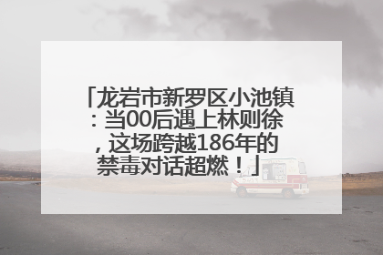 龙岩市新罗区小池镇：当00后遇上林则徐，这场跨越186年的禁毒对话超燃！