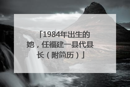 1984年出生的她，任福建一县代县长（附简历）