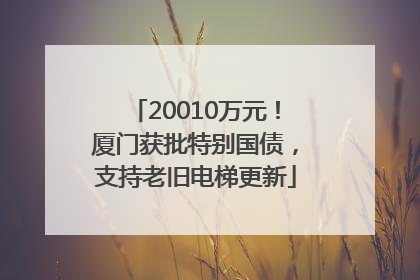 20010万元！厦门获批特别国债，支持老旧电梯更新
