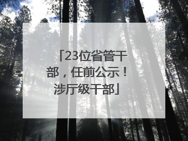 23位省管干部，任前公示！涉厅级干部