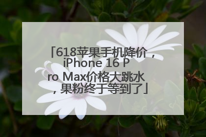 618苹果手机降价，iPhone 16 Pro Max价格大跳水，果粉终于等到了