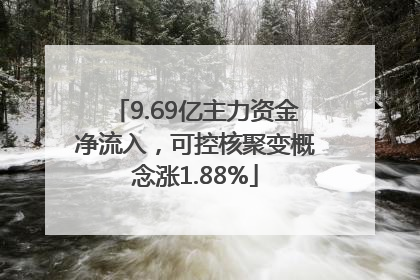9.69亿主力资金净流入，可控核聚变概念涨1.88%
